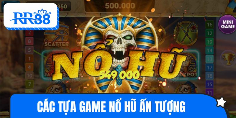 Các tựa game nổ hũ ấn tượng nên thử một lần