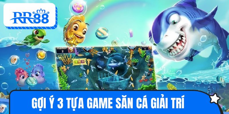 Gợi ý 3 tựa game săn cá giải trí nên thử sức