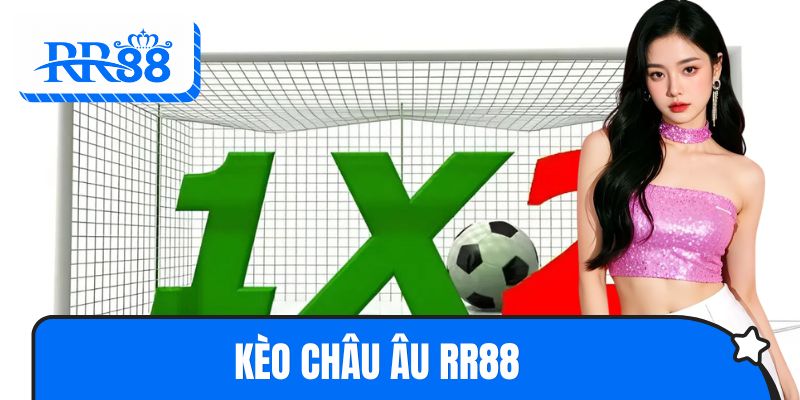Kèo Châu Âu RR88 - Giải Mã 3 Cửa Cược Và Mẹo Chốt Lời Nhanh