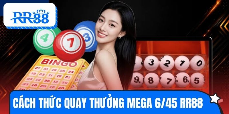Hiểu rõ cách thức quay thưởng Mega 6/45 RR88