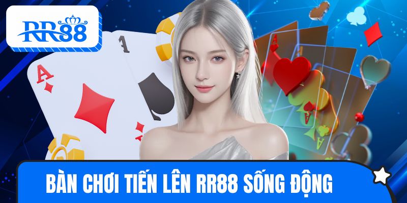 Bàn chơi tiến lên RR88 trực tuyến vô cùng sống động